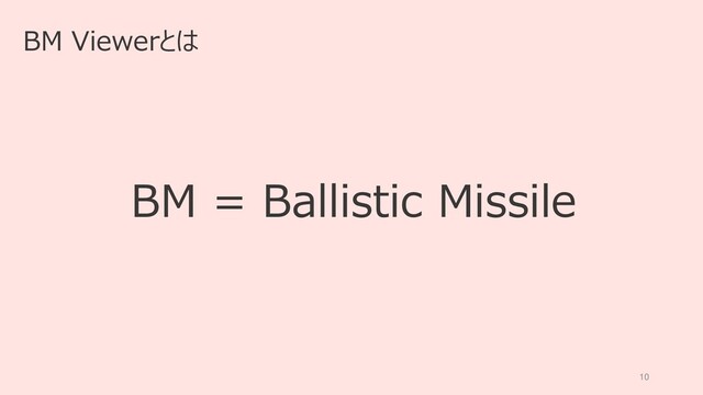 10
BM Viewerとは
BM = Ballistic Missile
