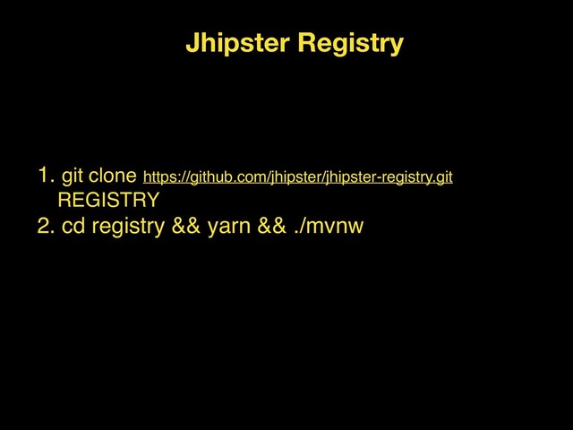 Jhipster Registry
1. git clone https://github.com/jhipster/jhipster-registry.git
REGISTRY
2. cd registry && yarn && ./mvnw
