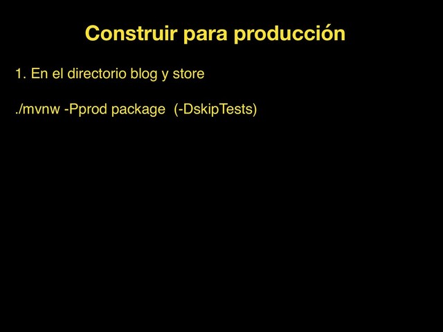 Construir para producción
1. En el directorio blog y store
./mvnw -Pprod package (-DskipTests)
