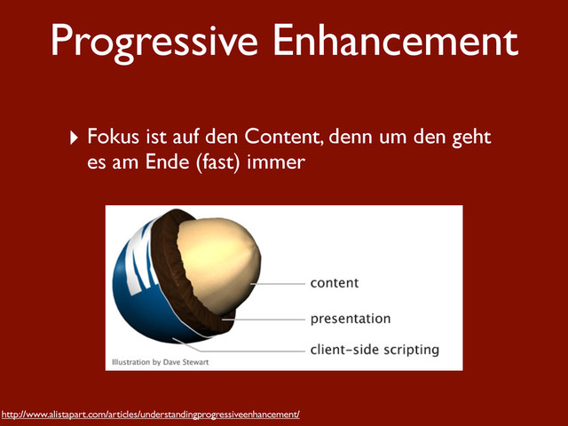 Progressive Enhancement
http://www.alistapart.com/articles/understandingprogressiveenhancement/
‣ Fokus ist auf den Content, denn um den geht
es am Ende (fast) immer
