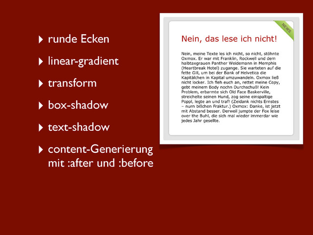 ‣ runde Ecken
‣ linear-gradient
‣ transform
‣ box-shadow
‣ text-shadow
‣ content-Generierung
mit :after und :before
