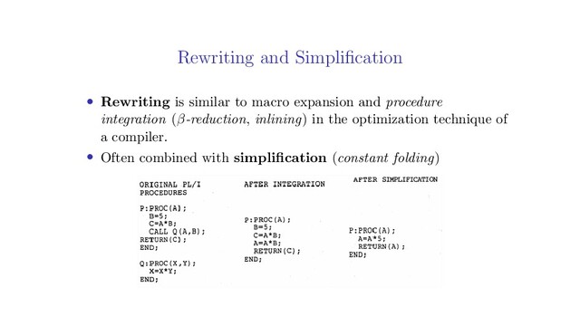 Rewriting and Simpliﬁcation
• Rewriting is similar to macro expansion and procedure
integration (β-reduction, inlining) in the optimization technique of
a compiler.
• Often combined with simpliﬁcation (constant folding)
