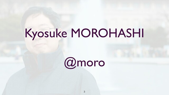 
Kyosuke MOROHASHI
@moro
