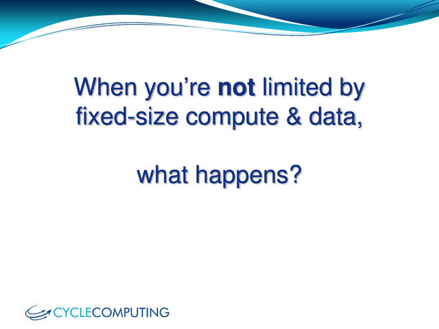 When you’re not limited by
fixed-size compute & data,
what happens?
