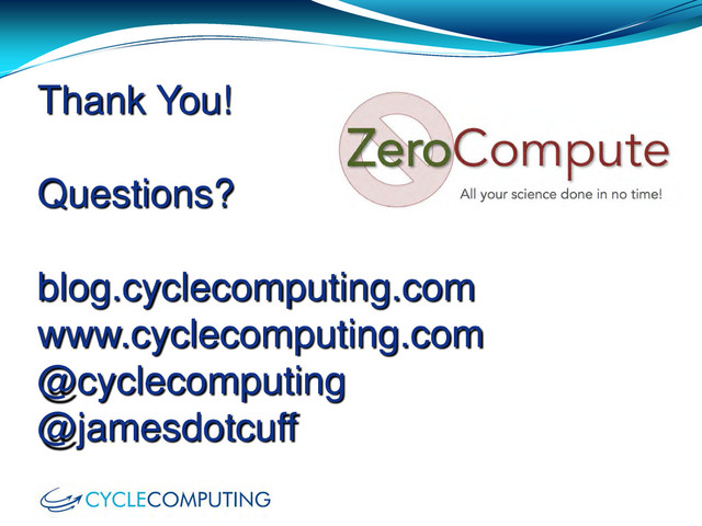 Thank You!
Questions?
blog.cyclecomputing.com
www.cyclecomputing.com
@cyclecomputing
@jamesdotcuff
