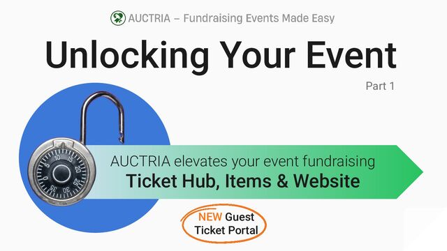Unlocking Your Event
NEW Guest
Ticket Portal
Part 1
AUCTRIA elevates your event fundraising
Ticket Hub, Items & Website
