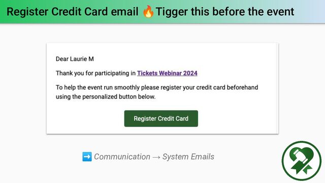Register Credit Card email 🔥Tigger this before the event
➡ Communication → System Emails
