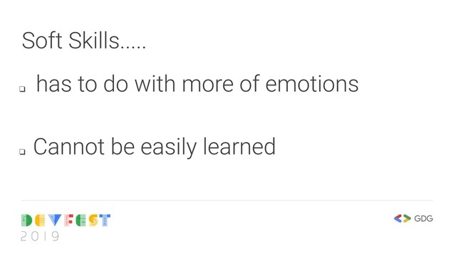 Soft Skills.....
❑
has to do with more of emotions
❑
Cannot be easily learned
