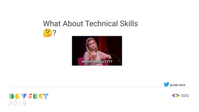 What About Technical Skills
?
@coder_blvck
