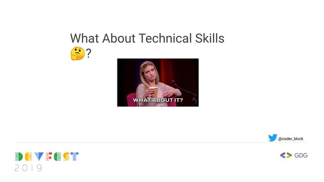 What About Technical Skills
?
@coder_blvck
