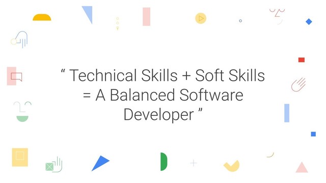 “ Technical Skills + Soft Skills
= A Balanced Software
Developer ”
