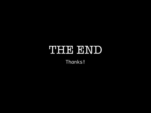 THE END
Thanks!
