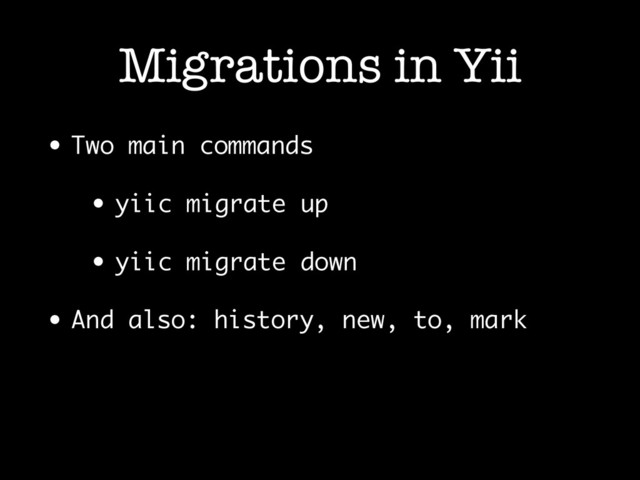 Migrations in Yii
• Two main commands
• yiic migrate up
• yiic migrate down
• And also: history, new, to, mark

