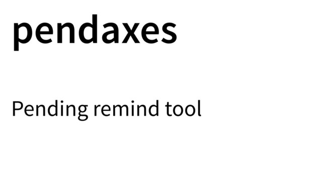 pendaxes
Pending remind tool
