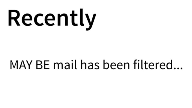 Recently
MAY BE mail has been filtered...
