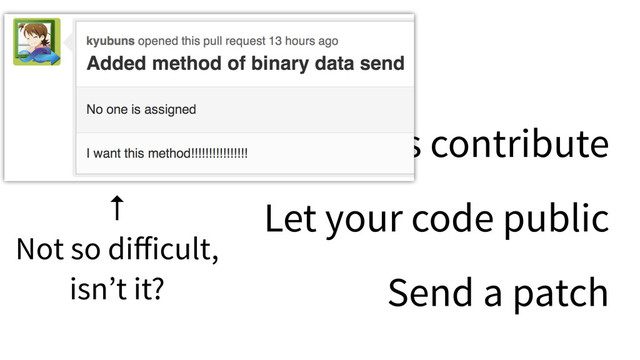 Let’s contribute
Let your code public
Send a patch
↑
Not so diﬀicult,
isn’t it?
