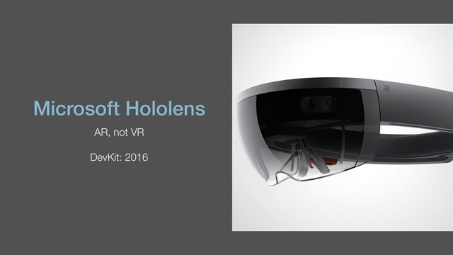 Microsoft Hololens
AR, not VR
DevKit: 2016
