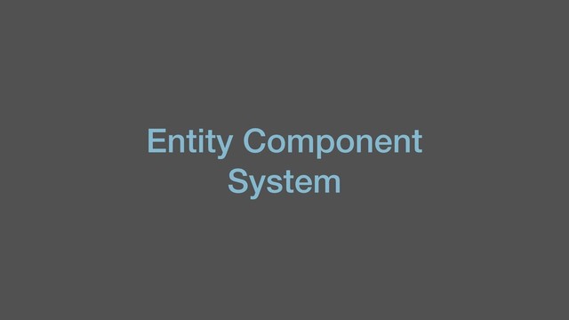 Entity Component
System
