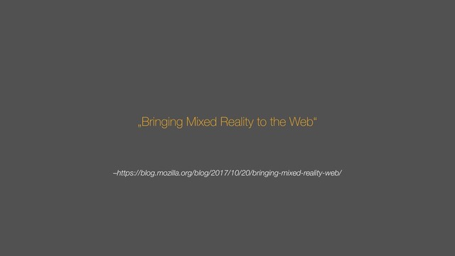 –https://blog.mozilla.org/blog/2017/10/20/bringing-mixed-reality-web/
„Bringing Mixed Reality to the Web“
