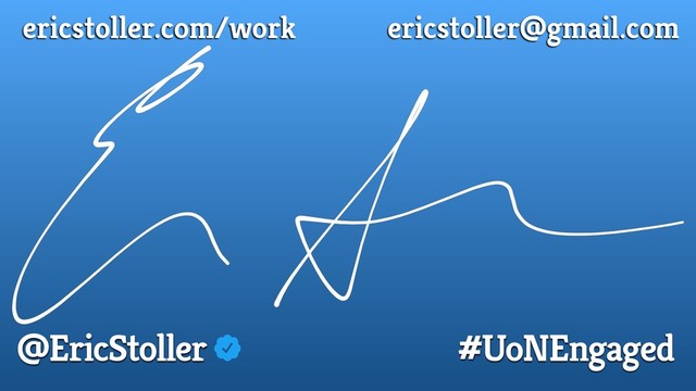 ericstoller.com/work ericstoller@gmail.com
@EricStoller #UoNEngaged
