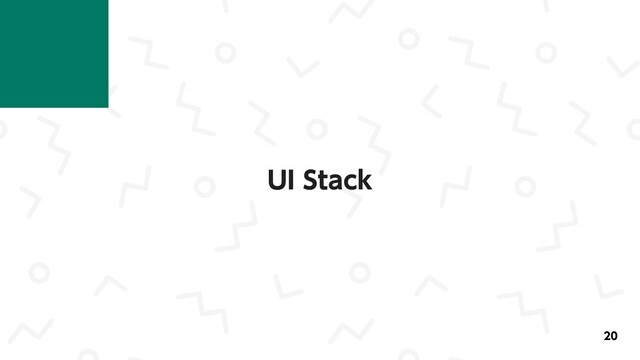 UI Stack
20

