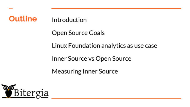 Outline Introduction
Open Source Goals
Linux Foundation analytics as use case
Inner Source vs Open Source
Measuring Inner Source
