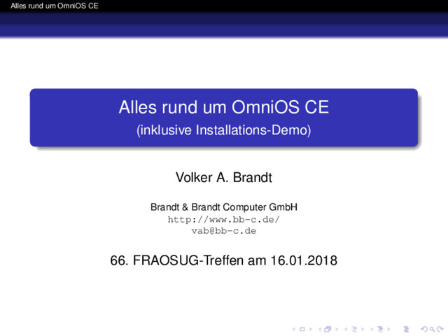 Alles rund um OmniOS CE
Alles rund um OmniOS CE
(inklusive Installations-Demo)
Volker A. Brandt
Brandt & Brandt Computer GmbH
http://www.bb-c.de/
vab@bb-c.de
66. FRAOSUG-Treffen am 16.01.2018
