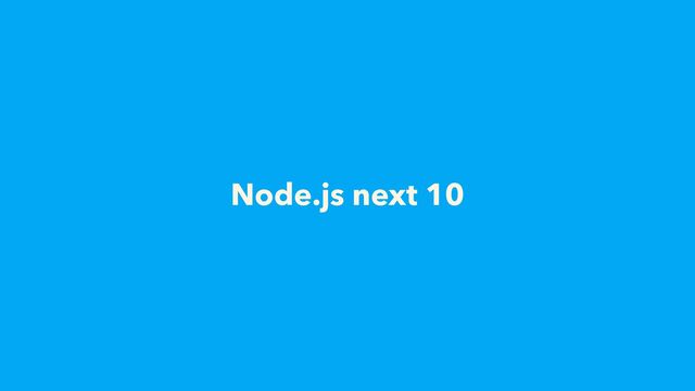 Node.js next 10
