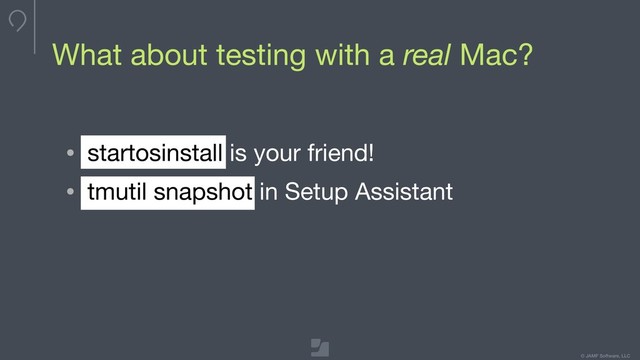 Your logo here
275 x 100 max
To update, double-click
to edit master
© JAMF Software, LLC
What about testing with a real Mac?
• startosinstall is your friend!

• tmutil snapshot in Setup Assistant
