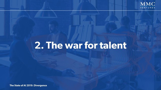 The State of AI 2019: Divergence
2. The war for talent

