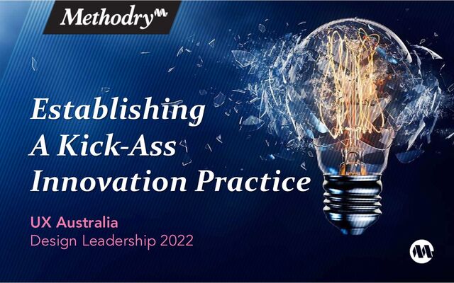 Establishing
A Kick-Ass
Innovation Practice
UX Australia
Design Leadership 2022
