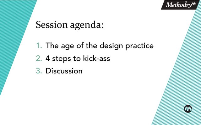 Session agenda:
1. The age of the design practice
2. 4 steps to kick-ass
3. Discussion
