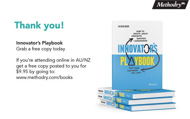 Thank you!
Innovator’s Playbook
Grab a free copy today
If you’re attending online in AU/NZ
get a free copy posted to you for
$9.95 by going to:
www.methodry.com/books
