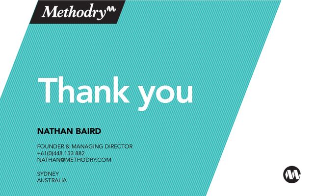 Thank you
NATHAN BAIRD
FOUNDER & MANAGING DIRECTOR
+61(0)448 133 882
NATHAN@METHODRY.COM
SYDNEY
AUSTRALIA
