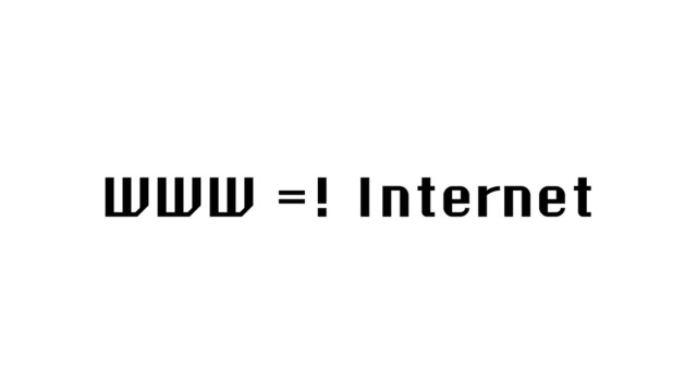 WWW =! Internet
