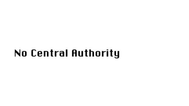 No Central Authority
