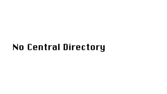 No Central Directory
