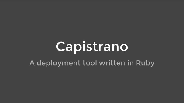 Capistrano
A deployment tool written in Ruby
