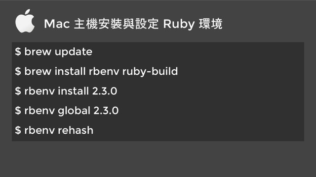 Mac 主機安裝與設定 Ruby 環境
$ brew update
$ brew install rbenv ruby-build
$ rbenv install 2.3.0
$ rbenv global 2.3.0
$ rbenv rehash

