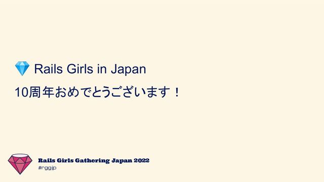 #rggjp
Rails Girls Gathering Japan 2022
💎 Rails Girls in Japan
10周年おめでとうございます！
