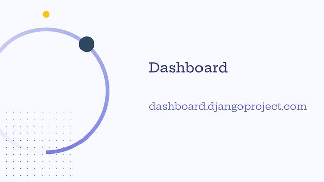 Dashboard
dashboard.djangoproject.com
