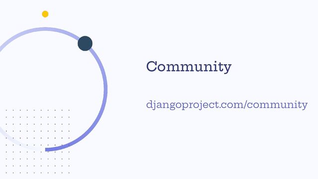 Community
djangoproject.com/community
