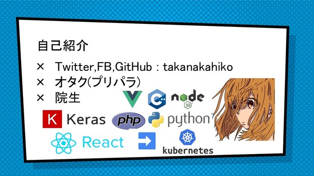 自己紹介
× Twitter,FB,GitHub : takanakahiko
× オタク(プリパラ)
× 院生
