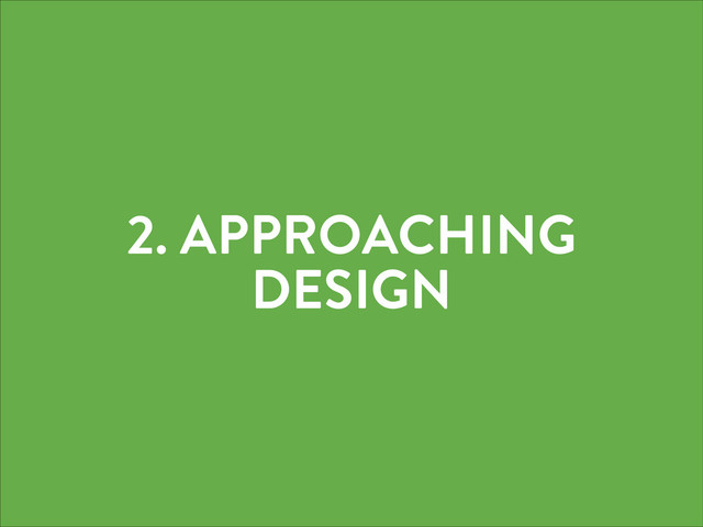 2. APPROACHING
DESIGN
