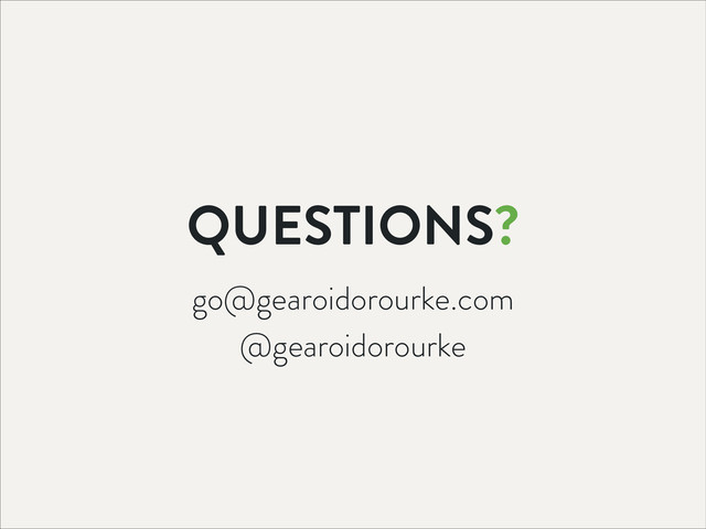 QUESTIONS?
go@gearoidorourke.com
@gearoidorourke
