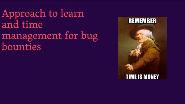 Approach to learn
and time
management for bug
bounties
