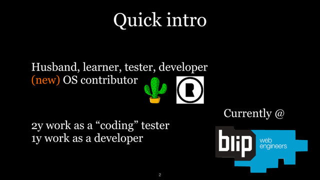 Quick intro
Husband, learner, tester, developer 
(new) OS contributor
2y work as a “coding” tester 
1y work as a developer
2
Currently @
