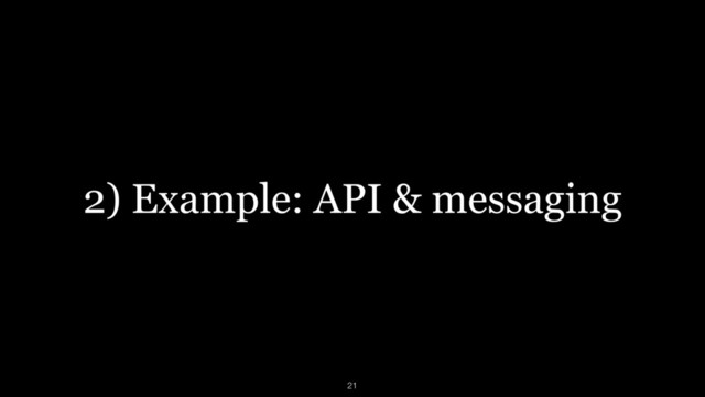2) Example: API & messaging
21
