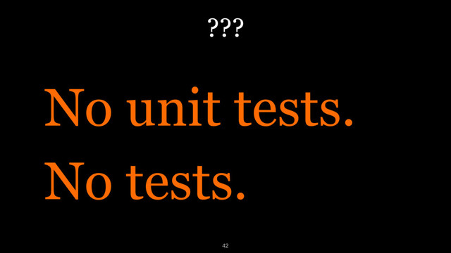 ???
No unit tests.
No tests.
42
