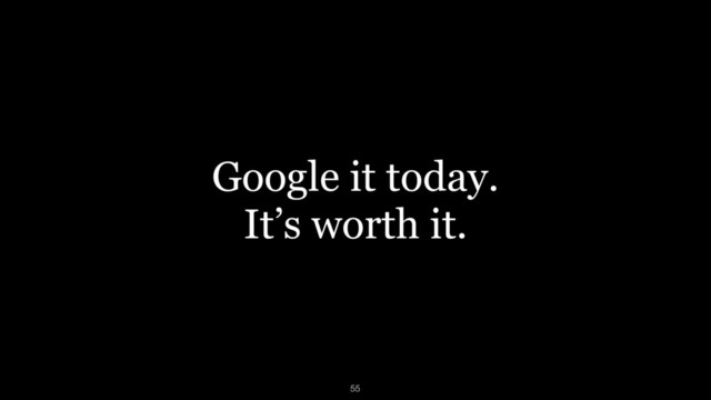 Google it today.
It’s worth it.
55
